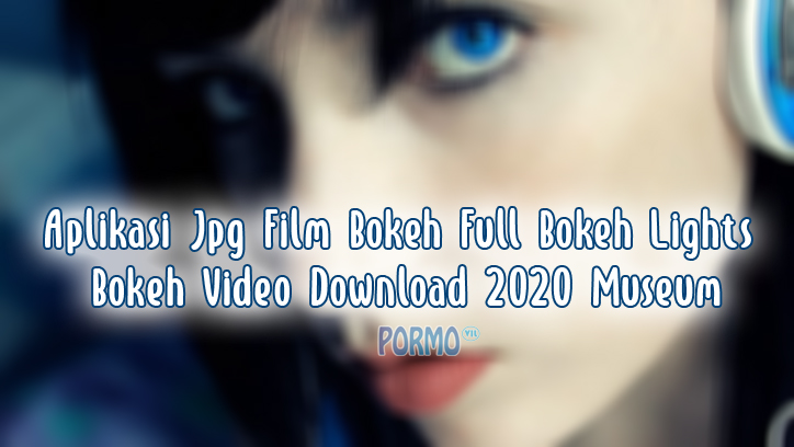 Aplikasi-Jpg-Film-Bokeh-Full-Bokeh-Lights-Bokeh-Video-Download-2020-Museum
