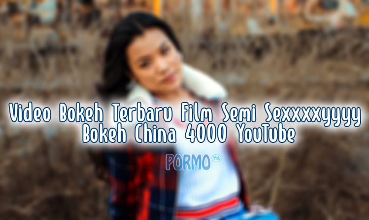 Aplikasi Video Bokeh Terbaru Film Semi Sexxxxyyyy Bokeh China 4000 YouTube
