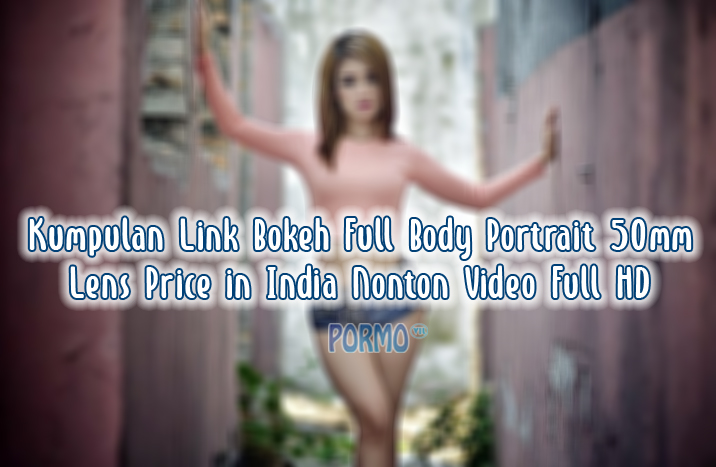 Kumpulan-Link-Bokeh-Full-Body-Portrait-50mm-Lens-Price-in-India-Nonton-Video-Full-HD