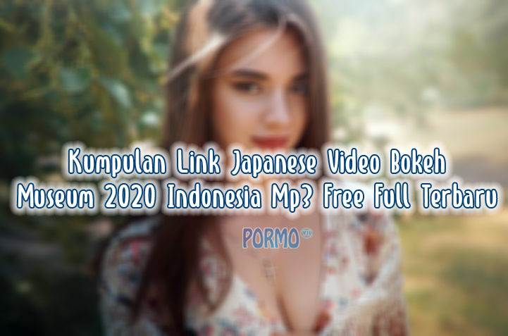 Kumpulan-Link-Japanese-Video-Bokeh-Museum-2020-Indonesia-Mp3-Free-Full-Terbaru