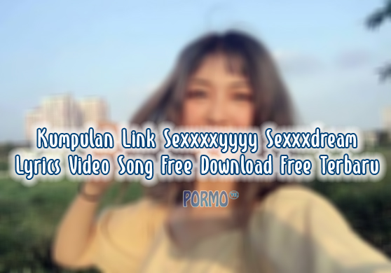 Sexxxxyyyy sexxxdream lyrics video song free download