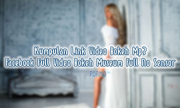 Kumpulan-Link-Video-Bokeh-Mp3-Facebook-Full-Video-Bokeh-Museum-Full-No-Sensor