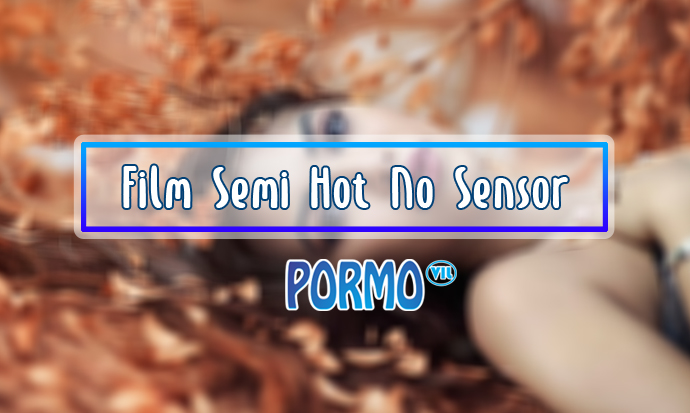 Film semi hot no sensor 2018 sub indo xxi facebook