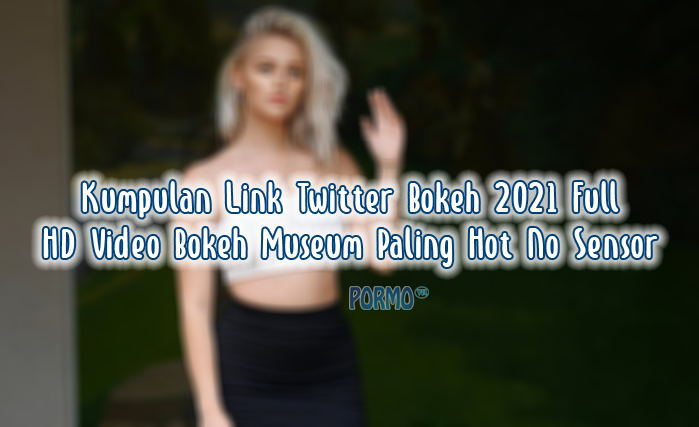 Kumpulan-Link-Twitter-Bokeh-2021-Full-HD-Video-Bokeh-Museum-Paling-Hot-No-Sensor