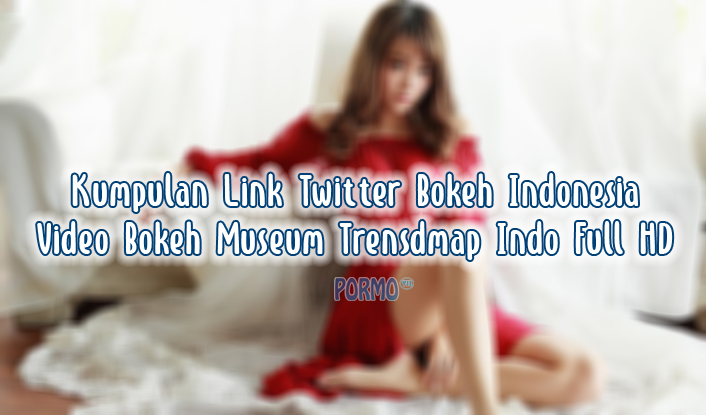 Kumpulan-Link-Twitter-Bokeh-Indonesia-Video-Bokeh-Museum-Trensdmap-Indo-Full-HD