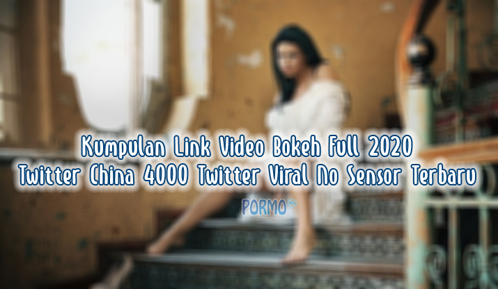 Kumpulan-Link-Video-Bokeh-Full-2020-Twitter-China-4000-Twitter-Viral-No-Sensor-Terbaru