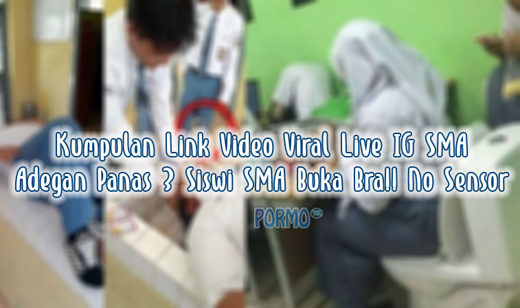 Kumpulan-Link-Video-Viral-Live-IG-SMA-Adegan-Panas-3-Siswi-SMA-Buka-Bra-No-Sensor
