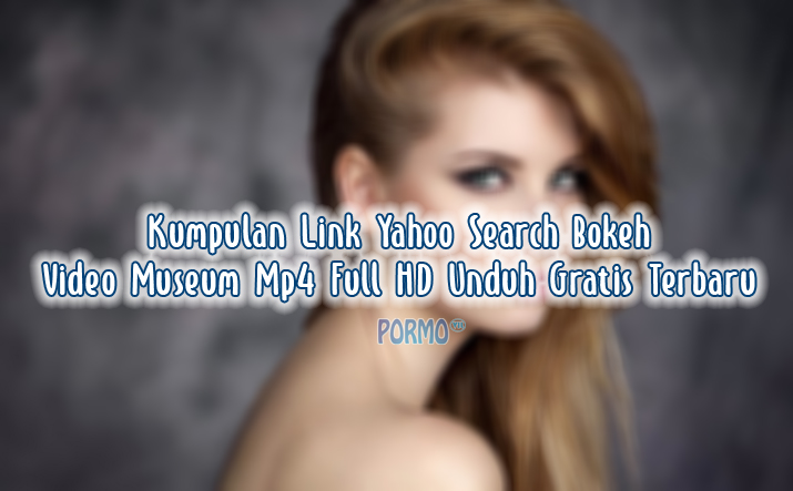 Kumpulan-Link-Yahoo-Search-Bokeh-Video-Museum-Mp4-Full-HD-Unduh-Gratis-Terbaru