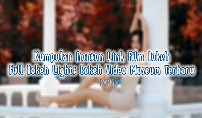 Kumpulan-Nonton-Link-Film-Bokeh-Full-Bokeh-Lights-Bokeh-Video-Museum-Terbaru