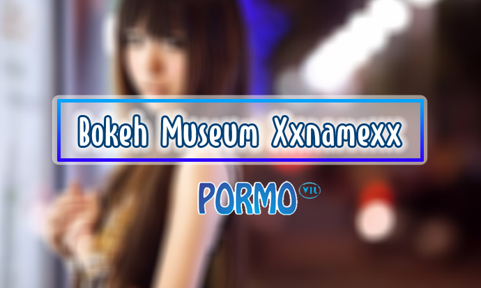Bokeh museum xxnamexx mean xxii xxiii xxiv indonesia