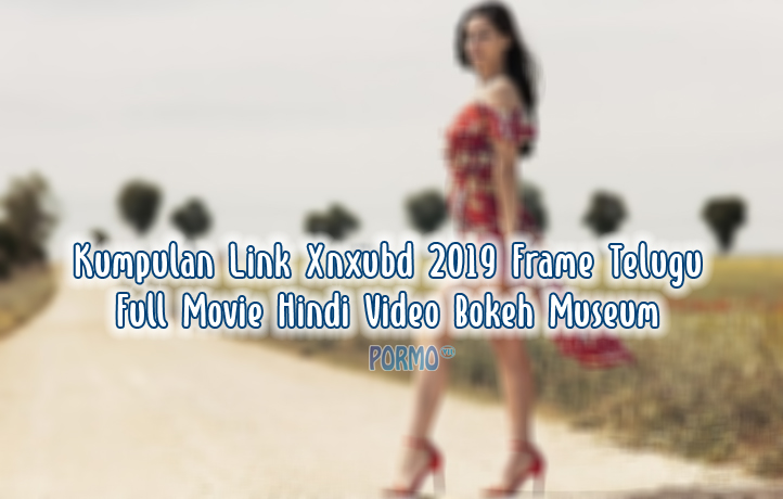 Kumpulan-Link-Xnxubd-2019-Frame-Telugu-Full-Movie-Hindi-Video-Bokeh-Museum