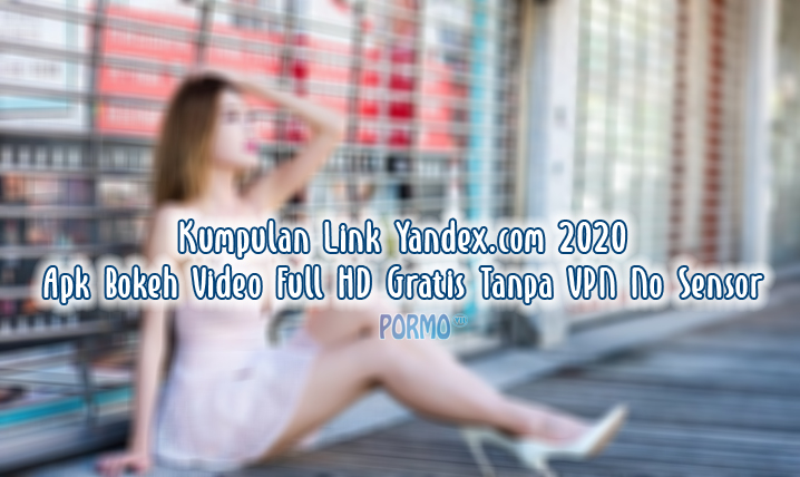Kumpulan-Link-Yandex.com-2020-Apk-Bokeh-Video-Full-HD-Gratis-Tanpa-VPN-No-Sensor
