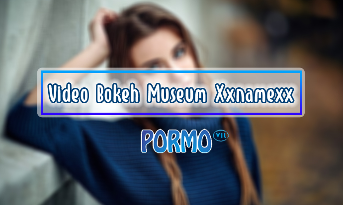 Video-Bokeh-Museum-Xxnamexx